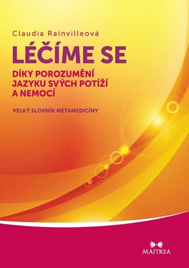 Rainvilleová Claudia: Léčíme se díky porozumění jazyku svých potíží a nemocí - Velký slovník meta Rainvilleová Claudia: Léčíme se díky porozumění jazyku svých potíží a nemocí - Velký slovník meta