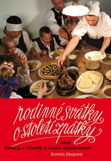 Skopová Kamila: Rodinné svátky o století zpátky aneb Oslavy a rituály v české domácnosti Skopová Kamila: Rodinné svátky o století zpátky aneb Oslavy a rituály v české domácnosti