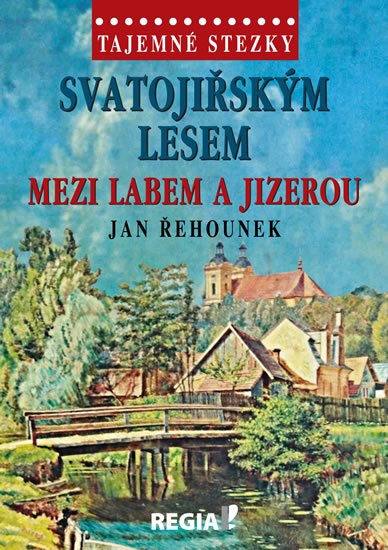 Řehounek Jan: Tajemné stezky - Svatojiřským lesem mezi Labem a Jizerou