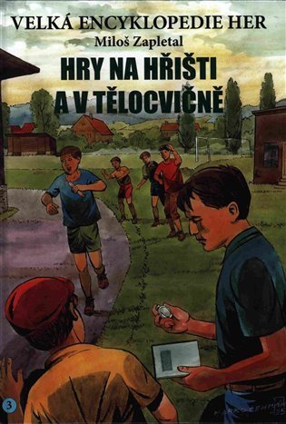 Zapletal Miloš: Velká encyklopedie her 3 - Hry na hřišti a v tělocvičně Zapletal Miloš: Velká encyklopedie her 3 - Hry na hřišti a v tělocvičně
