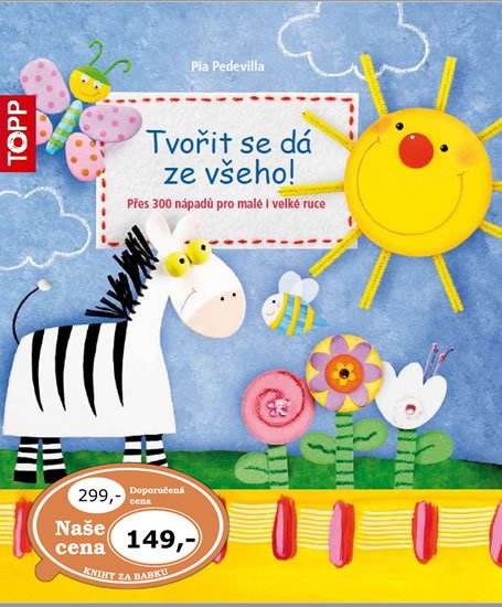 Pedevilla Pia: TOPP Tvořit se dá ze všeho! Více než 300 nápadů pro malé i velké ruce