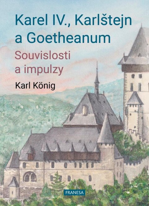 König Karl: Karel IV., Karlštejn a Goetheanum - Souvislosti a impulzy König Karl: Karel IV., Karlštejn a Goetheanum - Souvislosti a impulzy