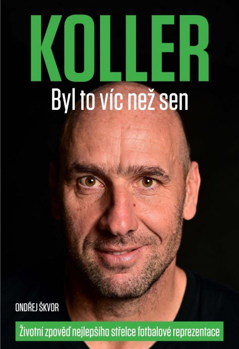 Koller Jan: Koller: Byl to víc než sen - Životní zpověď nejlepšího střelce fotbalové re Koller Jan: Koller: Byl to víc než sen - Životní zpověď nejlepšího střelce fotbalové re