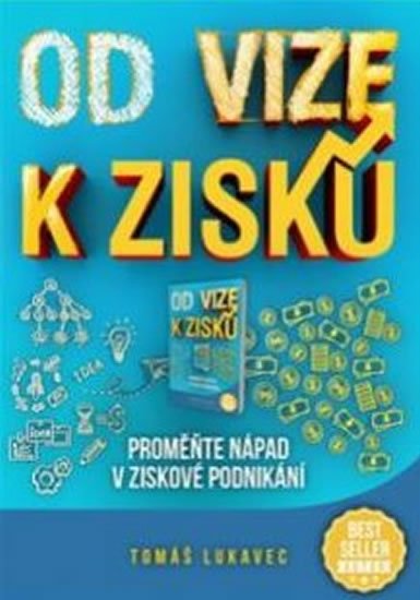 Lukavec Tomáš: Od vize k zisku: Proměňte nápad v ziskové podnikání