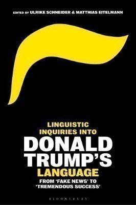 Schneider Ulrike: Linguistic Inquiries into Donald Trump´s Language : From ´Fake News´ to ´Tr