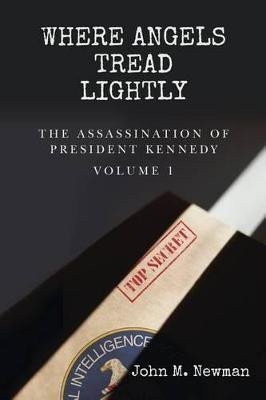 Newman John M.: Where Angels Tread Lightly: The Assassination of President Kennedy Volume 1