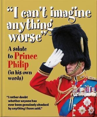 Orange Hippo!: ´I can´t imagine anything worse´ : A Salute to Prince Philip (in his own wo Orange Hippo!: ´I can´t imagine anything worse´ : A Salute to Prince Philip (in his own wo