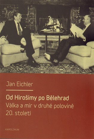 Eichler Jan: Od Hirošimy po Bělehrad - Válka a mír v druhé polovině 20. století