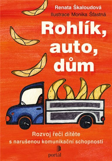 Škaloudová Renata: Rohlík, auto, dům - Rozvoj řeči dítěte s narušenou komunikační schopností Škaloudová Renata: Rohlík, auto, dům - Rozvoj řeči dítěte s narušenou komunikační schopností