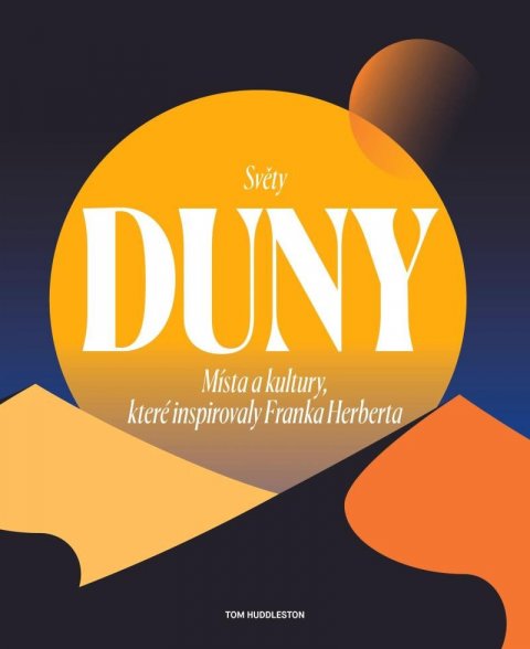 Huddleston Tom: Světy Duny - Místa a kultury, které inspirovaly Franka Herberta Huddleston Tom: Světy Duny - Místa a kultury, které inspirovaly Franka Herberta