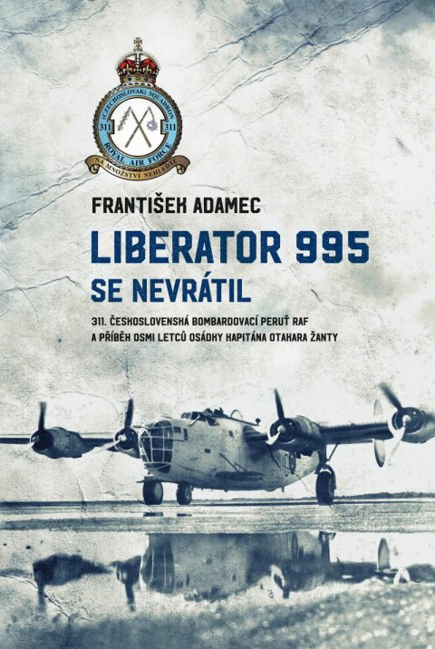 Adamec František: Liberator 995 se nevrátil - 311. čs. bombardovací peruť RAF a příběh osmi l