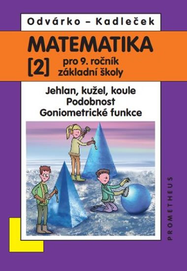 Odvárko Oldřich: Matematika pro 9. roč. ZŠ - 2.díl (Jehlan, kužel, koule; Podobnost; Goniome Odvárko Oldřich: Matematika pro 9. roč. ZŠ - 2.díl (Jehlan, kužel, koule; Podobnost; Goniome