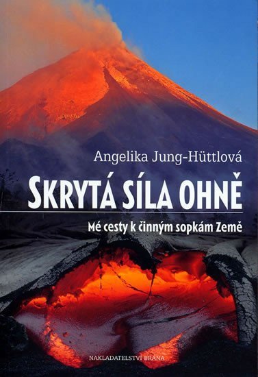 Jung-Hüttlová Angelika: Skrytá síla ohně - Mé cesty k činným sopkám Země