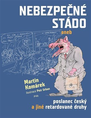 Komárek Martin: Nebezpečné stádo aneb Poslanec český a jiné retardované druhy