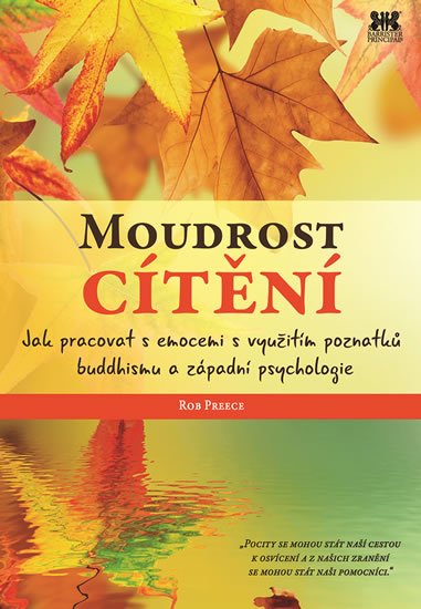 Preece Rob: Moudrost cítění - Jak pracovat s emocemi s využitím poznatků buddhismu a zá Preece Rob: Moudrost cítění - Jak pracovat s emocemi s využitím poznatků buddhismu a zá