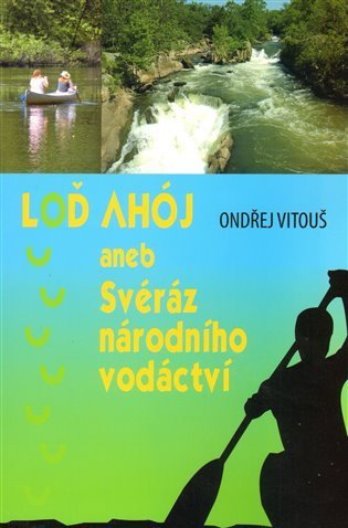 Vitouš Ondřej: Loď Ahój aneb Svéráz národního vodáctví