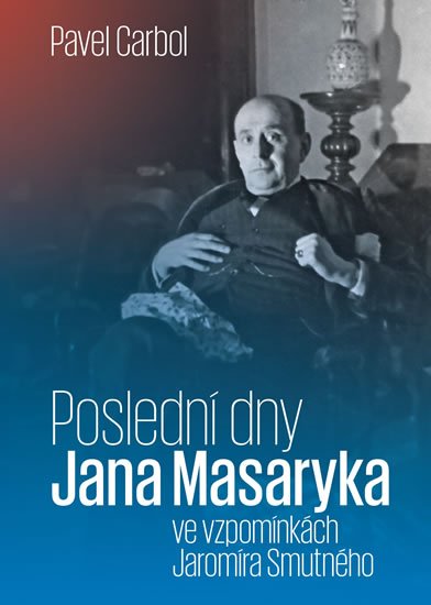 Carbol Pavel: Poslední dny Jana Masaryka ve vzpomínkách Jaromíra Smutného Carbol Pavel: Poslední dny Jana Masaryka ve vzpomínkách Jaromíra Smutného