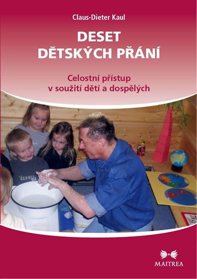 Kaul Claus-Dieter: Deset dětských přání - Celostní přístup v soužití dětí a dospělých Kaul Claus-Dieter: Deset dětských přání - Celostní přístup v soužití dětí a dospělých