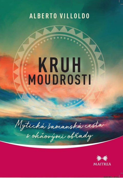 Villoldo Alberto: Kruh moudrosti - Mytická šamanská cesta Villoldo Alberto: Kruh moudrosti - Mytická šamanská cesta