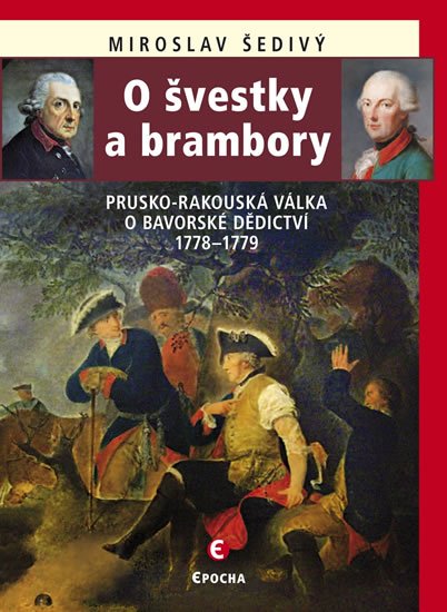 Šedivý Miroslav: O švestky a brambory - Prusko-rakouská válka o bavorské dědictví 1778-1779 Šedivý Miroslav: O švestky a brambory - Prusko-rakouská válka o bavorské dědictví 1778-1779