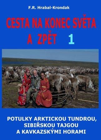 Hrabal-Krondak F. R.: Cesta na konec světa a zpět 1 - Potulky arktickou tundrou, sibiřskou tajgou Hrabal-Krondak F. R.: Cesta na konec světa a zpět 1 - Potulky arktickou tundrou, sibiřskou tajgou