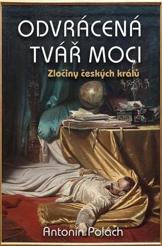 Polách Antonín: Odvrácená tvář moci - Zločiny českých králů