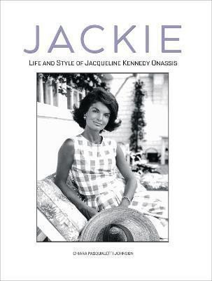 Pasqualetti Johnson Chiara: Jackie: Life and Style of Jaqueline Kennedy Onassis