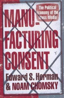 Chomsky Noam: Manufacturing Consent: The Political Economy of the Mass Media
