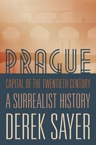 Sayer Derek: Prague, Capital of the Twentieth Century