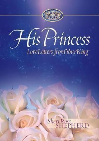 Shepherd Sheri Rose: Love Letters from your King : Love Letters from your King