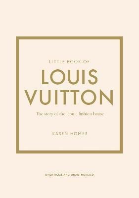 Homer Karen: Little Book of Louis Vuitton: The Story of the Iconic Fashion House