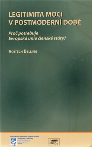 Belling Vojtěch: Legitimita moci v postmoderní době: Proč potřebuje Evropská unie členské st