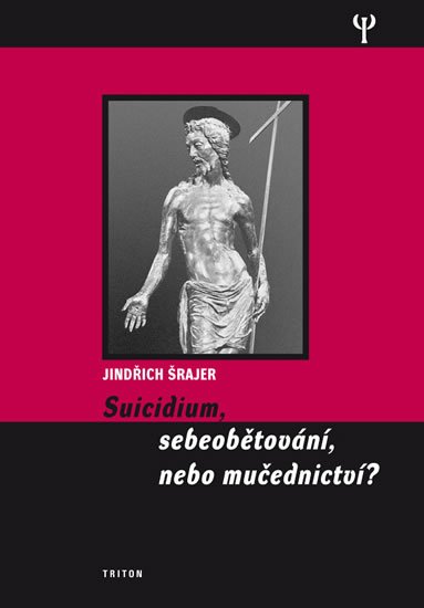 Šrajer Jindřich: Suicidium, sebeobětování, nebo mučednictví?