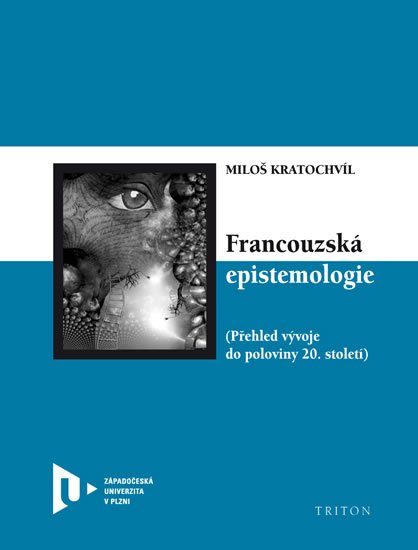 Kratochvíl Miloš: Francouzská epistemologie - Přehled vývoje do poloviny 20. století Kratochvíl Miloš: Francouzská epistemologie - Přehled vývoje do poloviny 20. století