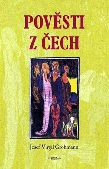 Grohmann Josef Virgil: Pověsti z Čech Grohmann Josef Virgil: Pověsti z Čech