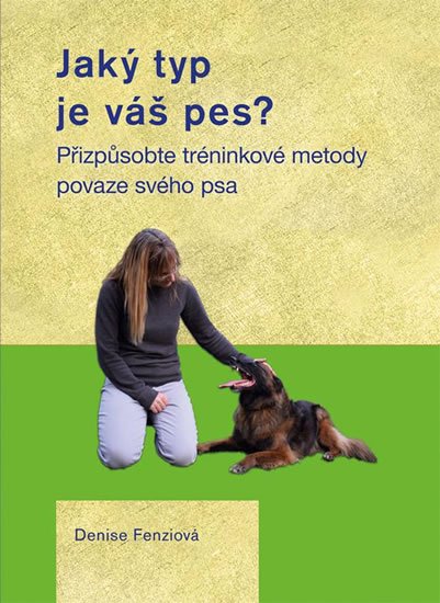 Fenziová Denise: Jaký typ je váš pes? - Přizpůsobte tréninkové metody povaze svého psa Fenziová Denise: Jaký typ je váš pes? - Přizpůsobte tréninkové metody povaze svého psa