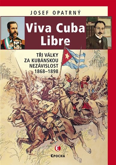 Opatrný Josef: Viva Cuba Libre - Tři války za kubánskou nezávislost, 1868-1898 Opatrný Josef: Viva Cuba Libre - Tři války za kubánskou nezávislost, 1868-1898