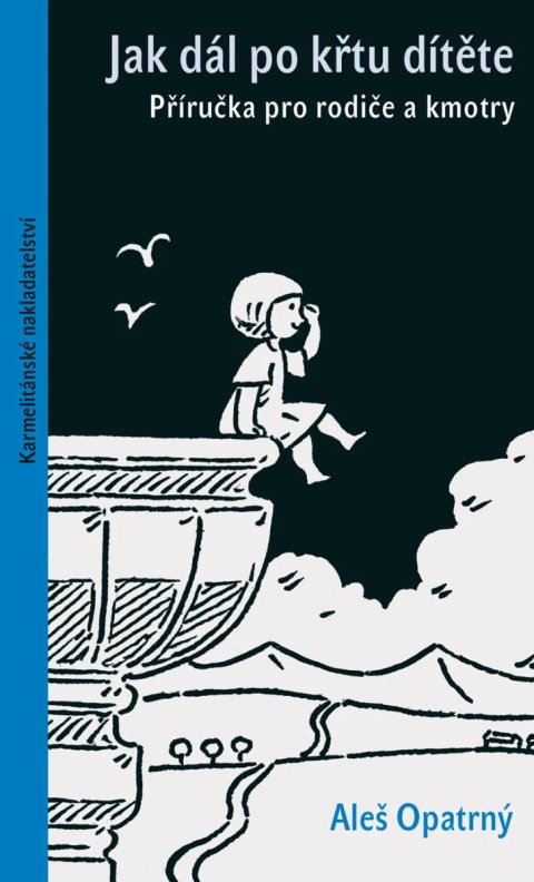 Opatrný Aleš: Jak dál po křtu dítěte - Příručka pro rodiče a kmotry