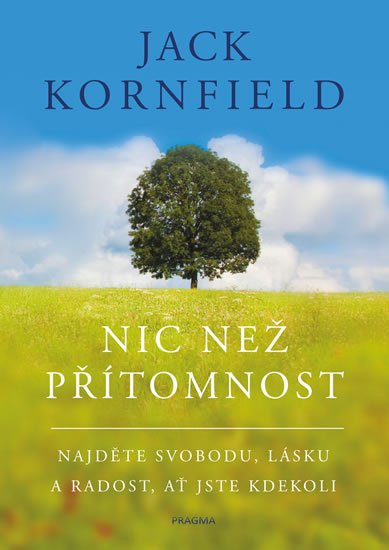 Kornfield Jack: Nic než přítomnost - Najděte svobodu, lásku a radost, ať jste kdekoli Kornfield Jack: Nic než přítomnost - Najděte svobodu, lásku a radost, ať jste kdekoli