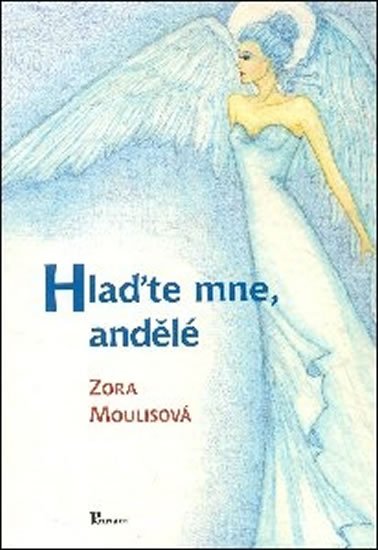 Moulisová Zora: Hlaďte mne, andělé