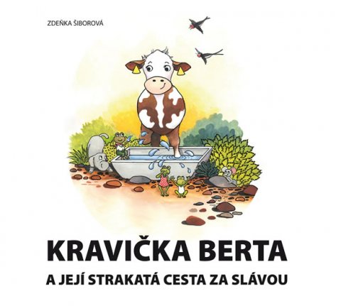 Šiborová Zdeňka: Kravička Berta a její strakatá cesta za slávou