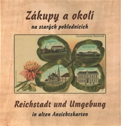kolektiv autorů: Zákupy a okolí na starých pohlednicích / Reichstadt und Umgebung in alten A