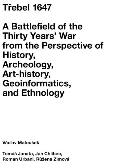Matoušek Václav: Třebel 1647 - A Battlefield of the Thirty Years’ War from the Perspective o Matoušek Václav: Třebel 1647 - A Battlefield of the Thirty Years’ War from the Perspective o