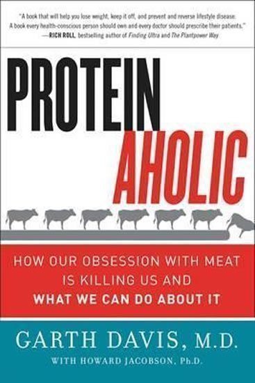 Davis Garth: Proteinaholic : How Our Obsession with Meat Is Killing Us and What We Can D