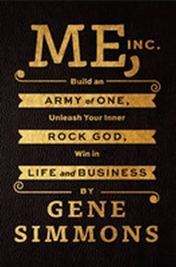 Simmons Gene: Me, Inc - Build an Army of One, Unleash Your Inner Rock God, Win in Life an