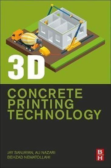 Sanjayan Jay G.: 3D Concrete Printing Technology : Construction and Building Applications
