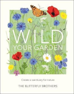 The Butterfly Brothers: Wild Your Garden : Create a sanctuary for nature