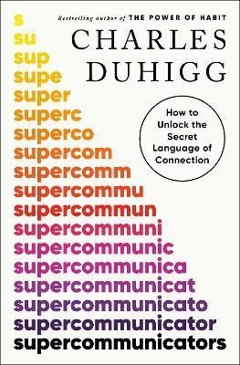 Duhigg Charles: Supercommunicators: How to Unlock the Secret Language of Connection