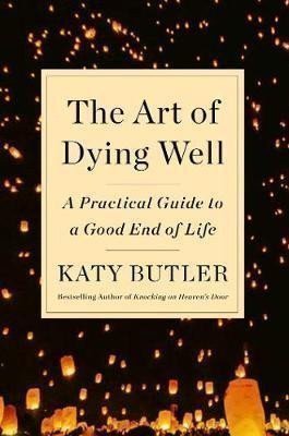 Butler Katy: The Art of Dying Well : A Practical Guide to a Good End of Life