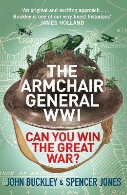 Buckley John: The Armchair General World War One: Can You Win The Great War?
